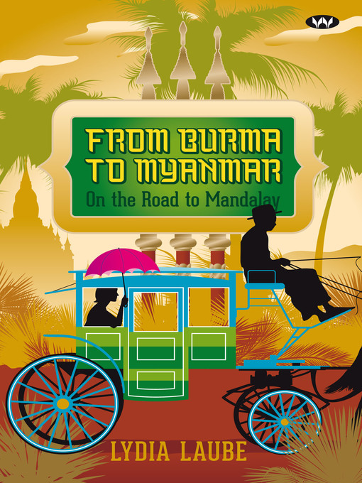 Title details for From Burma to Myanmar: On the road to Mandalay by Lydia Laube - Available